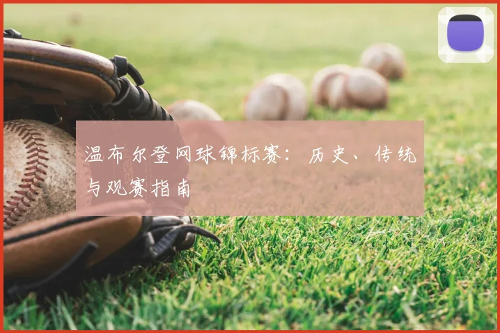 温布尔登网球锦标赛：历史、传统与观赛指南
